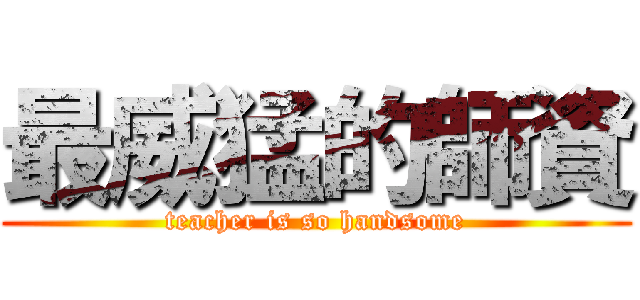 最威猛的師資 (teacher is so handsome)