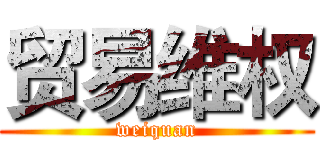 贸易维权 (weiquan)