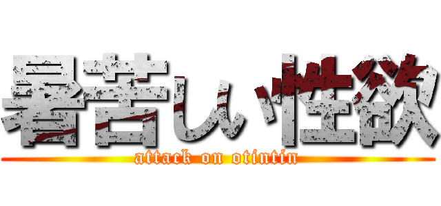 暑苦しい性欲 (attack on otintin)