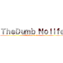 ＴｈｅＤｕｍｂ Ｎｏｌｉｆｅ (The Dumb Nolife)