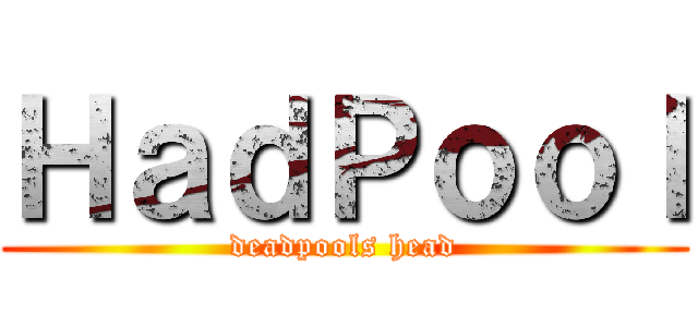 ＨａｄＰｏｏｌ (deadpools head)