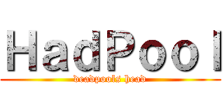 ＨａｄＰｏｏｌ (deadpools head)