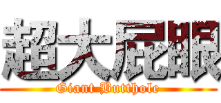 超大屁眼 (Giant Butthole)