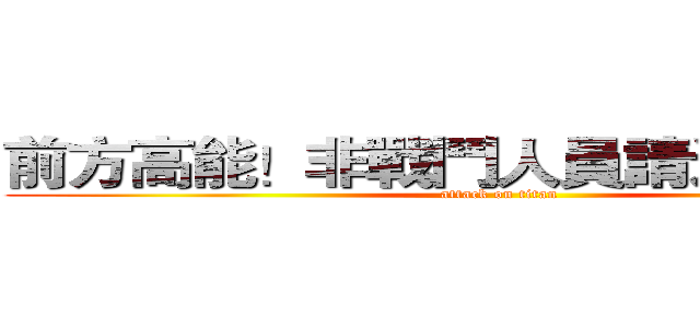 前方高能！非戰鬥人員請迅速撤離！ (attack on titan)