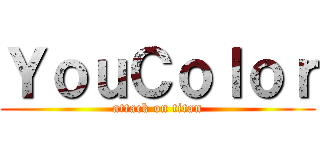 ＹｏｕＣｏｌｏｒ (attack on titan)