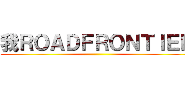 我ＲＯＡＤＦＲＯＮＴＩＥＲ ()