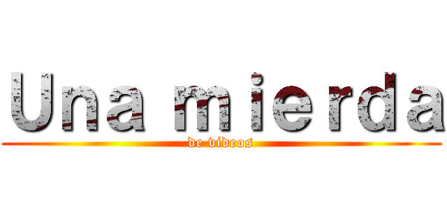 Ｕｎａ ｍｉｅｒｄａ (de videos)
