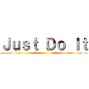 Ｊｕｓｔ Ｄｏ Ｉｔ ()