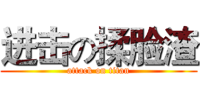 进击の揉脸渣 (attack on titan)