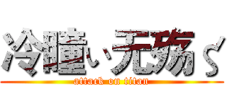 冷瞳ぃ无殇ζ (attack on titan)
