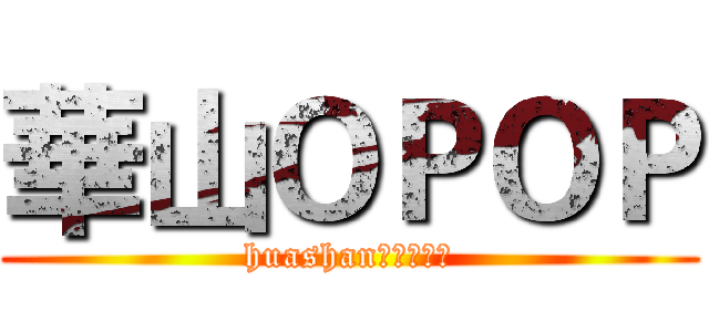 華山ＯＰＯＰ (huashan　ＯＰＯＰ)