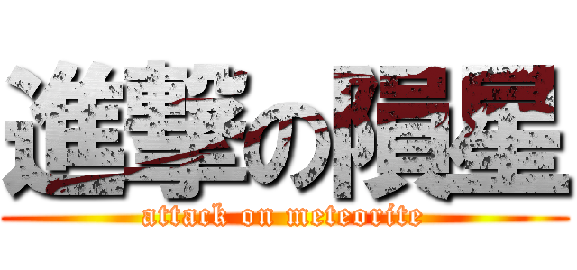 進撃の隕星 (attack on meteorite)