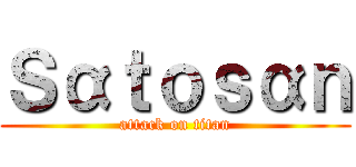 Ｓαｔｏｓαｎ (attack on titan)