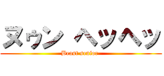 ヌゥン ヘッヘッ (Beast senior )