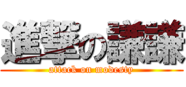 進撃の謙謙 (attack on modesty)
