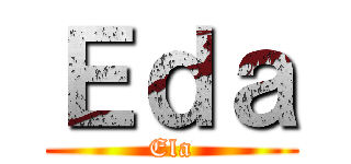 Ｅｄａ (Ela)