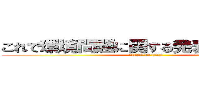 これで環境問題に関する発表を終わります (attack on titan)