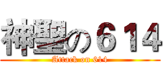 神聖の６１４ (Attack on 614)