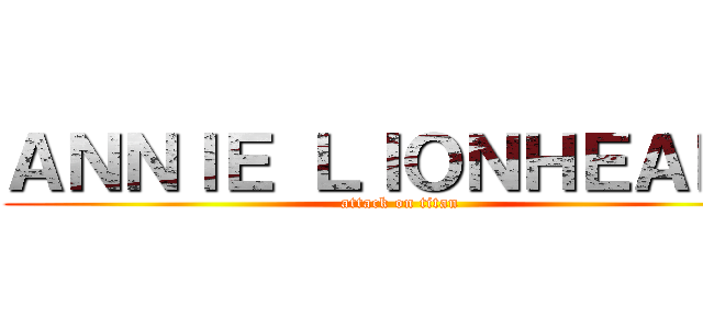 ＡＮＮＩＥ ＬＩＯＮＨＥＡＲＴ (attack on titan)