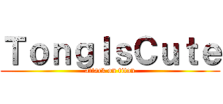 ＴｏｎｇＩｓＣｕｔｅ (attack on titan)