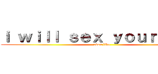 ｉ ｗｉｌｌ ｓｅｘ ｙｏｕｒ ｍｏｍ (xbox live)