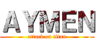ＡＹＭＥＮ (attack on titan)