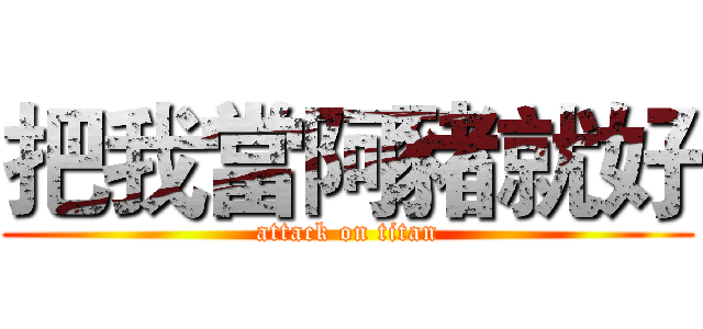 把我當阿豬就好 (attack on titan)
