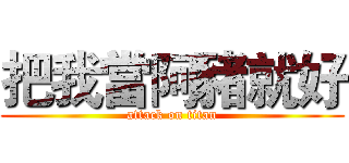 把我當阿豬就好 (attack on titan)