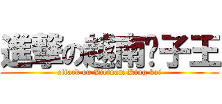 進撃の越南凯子王 (attack on Vietnam King kai)