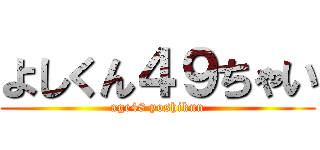 よしくん４９ちゃい (age48 yoshikun)