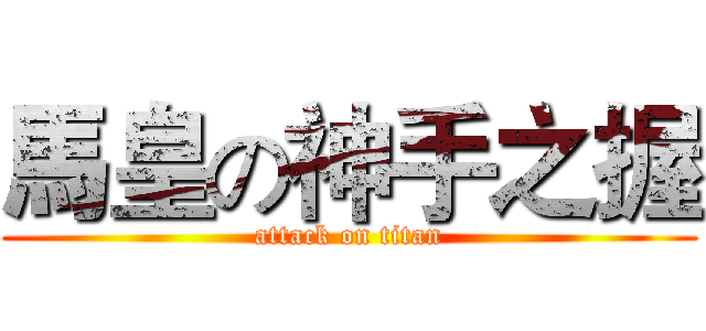 馬皇の神手之握 (attack on titan)
