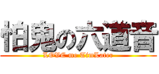 怕鬼の六道音 (LOVE me TimLater)