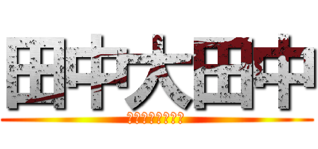 田中大田中 (そうこいつが田中)