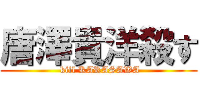 唐澤貴洋殺す ( kill KARASAWA)