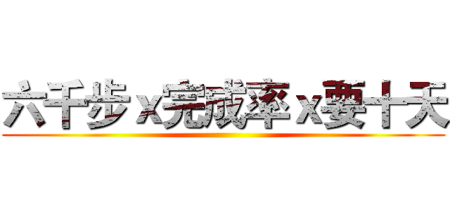 六千步ｘ完成率ｘ要十天 ()