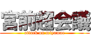 宮前超会議 (attack on miyamae)
