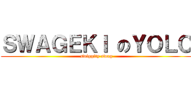 ＳＷＡＧＥＫＩ のＹＯＬＯ (swiggity swag)