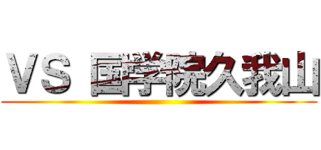 ＶＳ 国学院久我山 ()