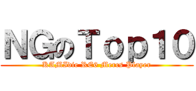 ＮＧのＴｏｐ１０ (KAMIdie RE6 Mercs Player)