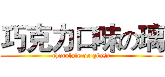 巧克力口味の璃 (chocolate on glass)