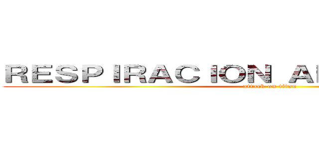 ＲＥＳＰＩＲＡＣＩＯＮ ＡＮＡＥＲＯＢＩＣＡ (attack on titan)