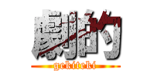 劇的 (gekiteki)