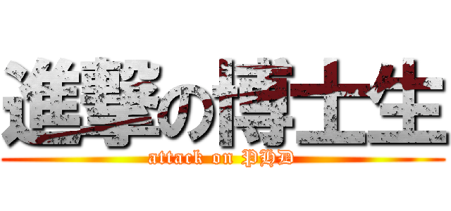 進撃の博士生 (attack on PHD)