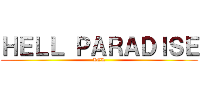 ＨＥＬＬ ＰＡＲＡＤＩＳＥ (LOL)
