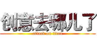 创意去哪儿了 (attack on titan)