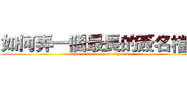 如何弄一個最長的簽名檔？ (this is the longest signature)