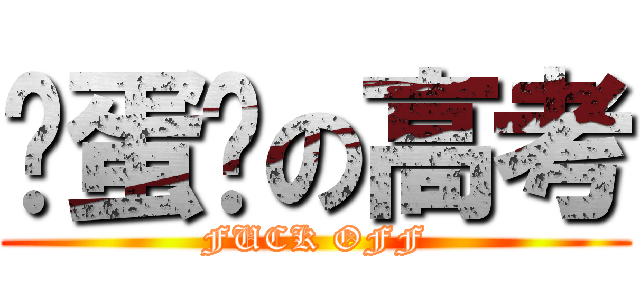 滚蛋吧の高考 (FUCK OFF)