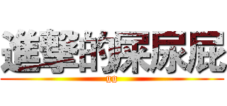 進撃的屎尿屁 (gg)