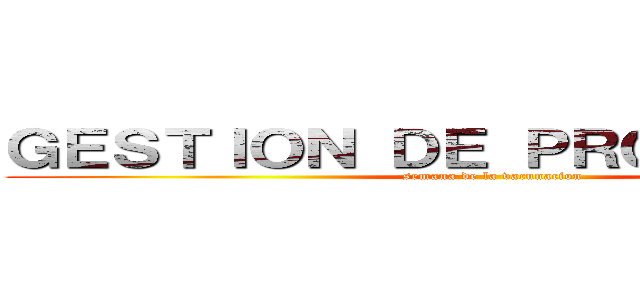 ＧＥＳＴＩＯＮ ＤＥ ＰＲＯＹＥＣＴＯＳ (semana de la vacunacion)