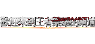 歡迎來到王者榮耀的頻道 (attack on titan)